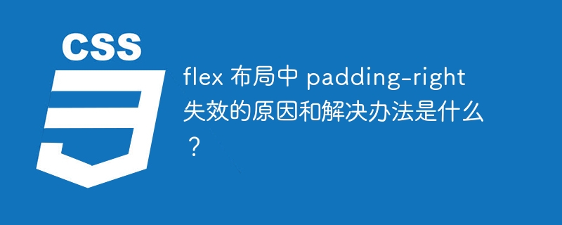 flex 布局中 padding-right 失效的原因和解决办法是什么?