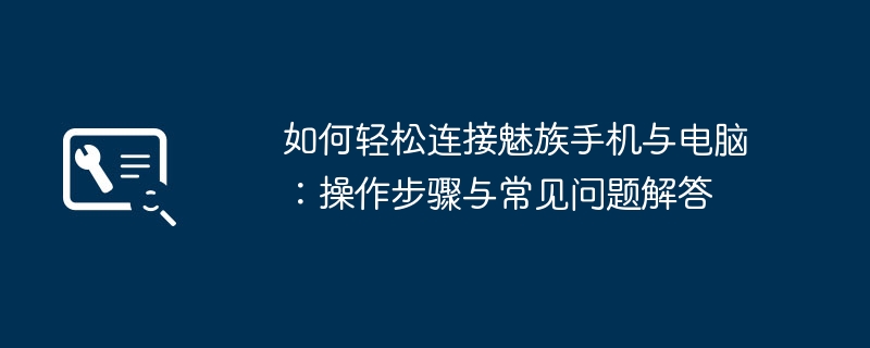 如何轻松连接魅族手机与电脑:操作步骤与常见问题解答