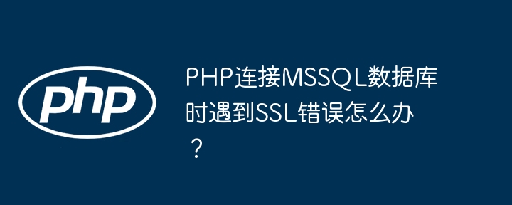PHP连接MSSQL数据库时遇到SSL错误怎么办?