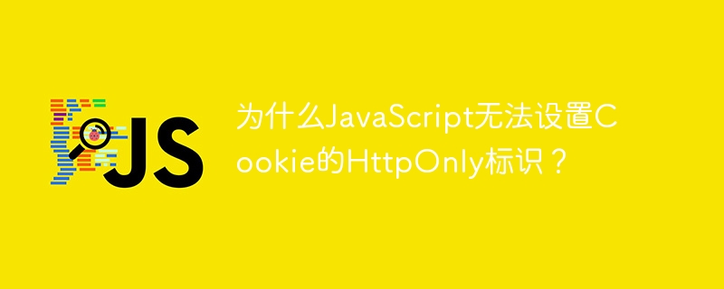 为什么JavaScript无法设置Cookie的HttpOnly标识?