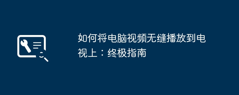 如何将电脑视频无缝播放到电视上:终极指南