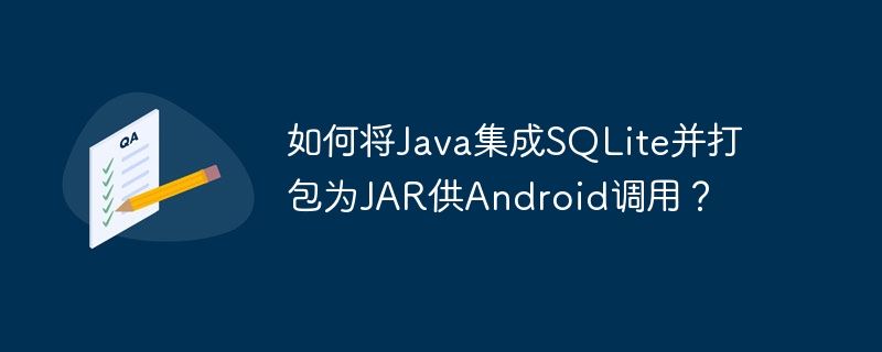 如何将Java集成SQLite并打包为JAR供Android调用?