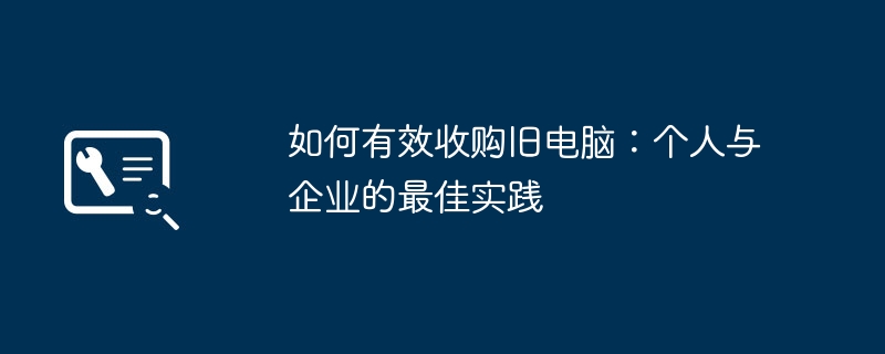 如何有效收购旧电脑:个人与企业的最佳实践
