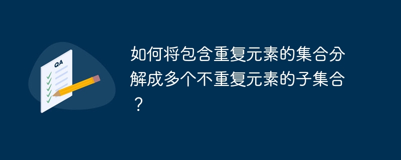 如何将包含重复元素的集合分解成多个不重复元素的子集合?