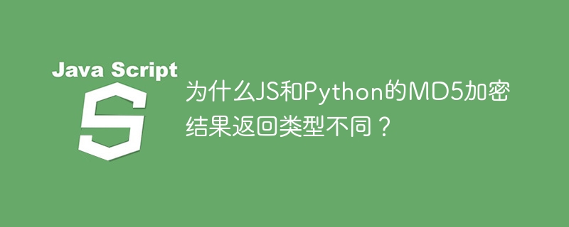 为什么JS和Python的MD5加密结果返回类型不同?