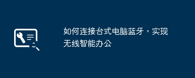 如何连接台式电脑蓝牙，实现无线智能办公
