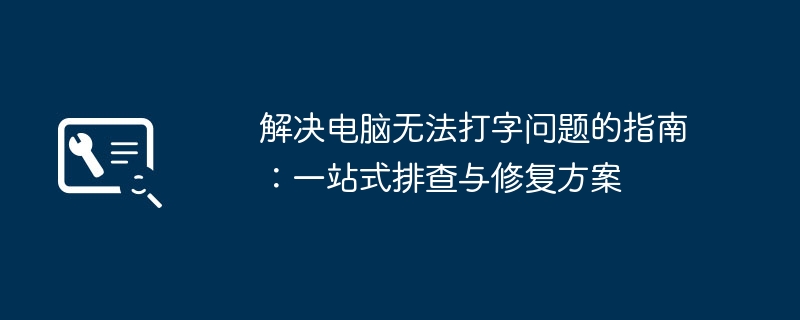 解决电脑无法打字问题的指南：一站式排查与修复方案