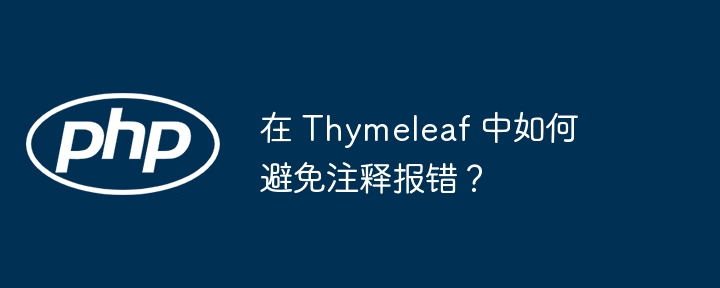在 Thymeleaf 中如何避免注释报错?
