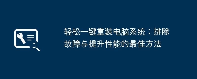 轻松一键重装电脑系统：排除故障与提升性能的最佳方法