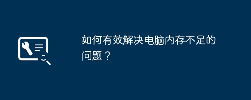 如何有效解决电脑内存不足的问题?