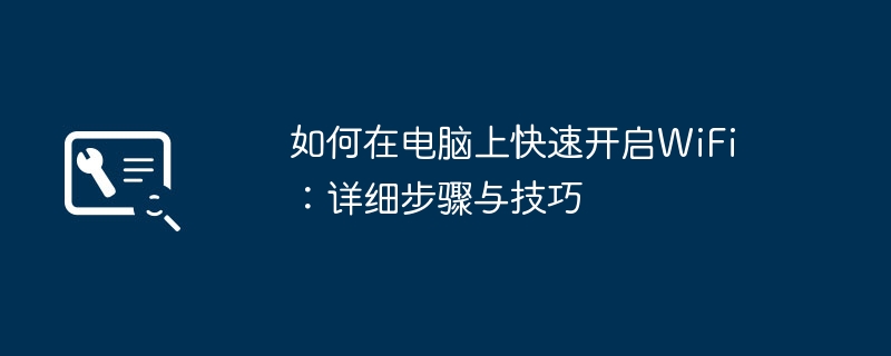 如何在电脑上快速开启WiFi:详细步骤与技巧