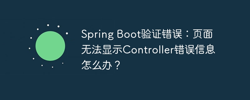 Spring Boot验证错误:页面无法显示Controller错误信息怎么办?