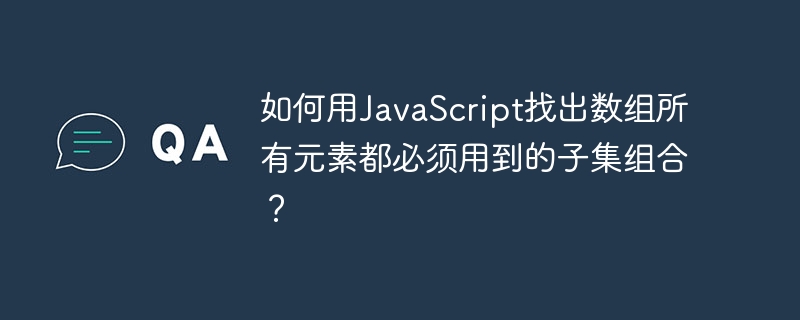 如何用JavaScript找出数组所有元素都必须用到的子集组合?