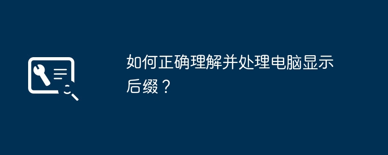 如何正确理解并处理电脑显示后缀?