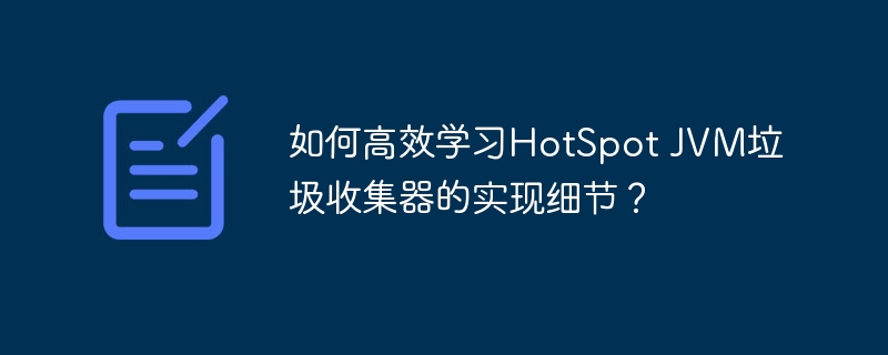 如何高效学习HotSpot JVM垃圾收集器的实现细节？
