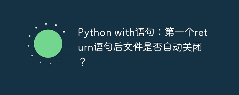 Python with语句:第一个return语句后文件是否自动关闭?