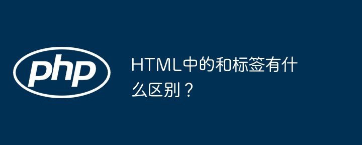 HTML中的和标签有什么区别?