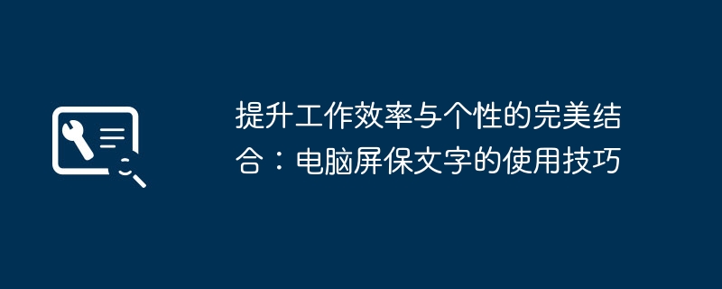 提升工作效率与个性的完美结合:电脑屏保文字的使用技巧