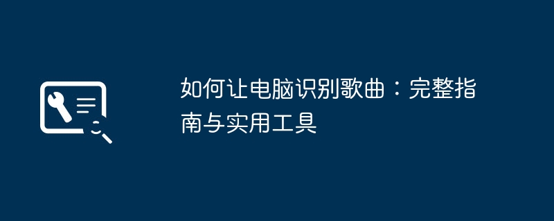 如何让电脑识别歌曲:完整指南与实用工具