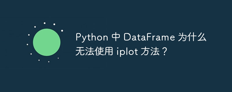 Python 中 DataFrame 为什么无法使用 iplot 方法?