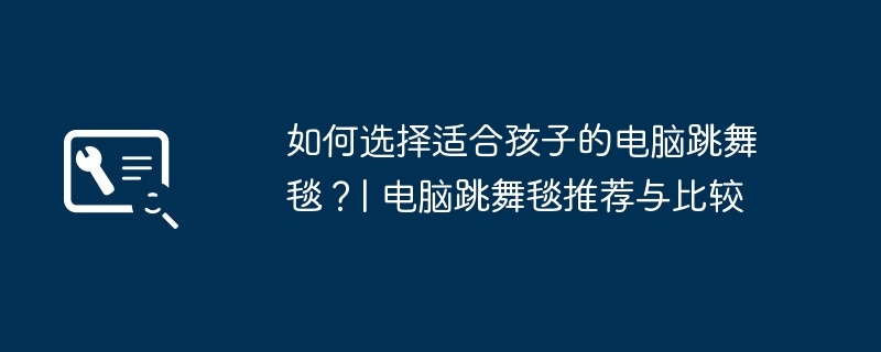 如何选择适合孩子的电脑跳舞毯?| 电脑跳舞毯推荐与比较