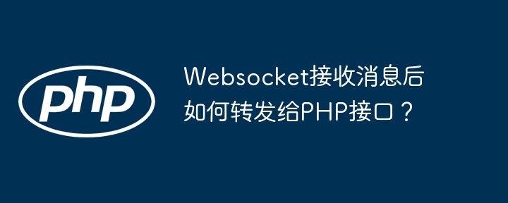 Websocket接收消息后如何转发给PHP接口?