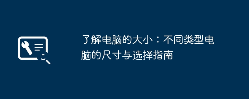 了解电脑的大小:不同类型电脑的尺寸与选择指南