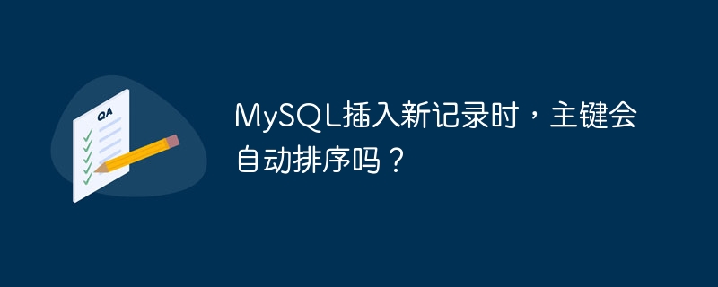 MySQL插入新记录时,主键会自动排序吗?