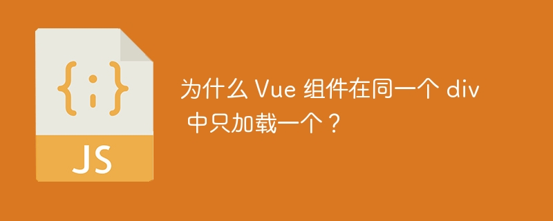 为什么 Vue 组件在同一个 div 中只加载一个?