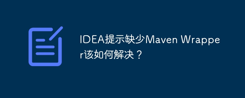 IDEA提示缺少Maven Wrapper该如何解决?