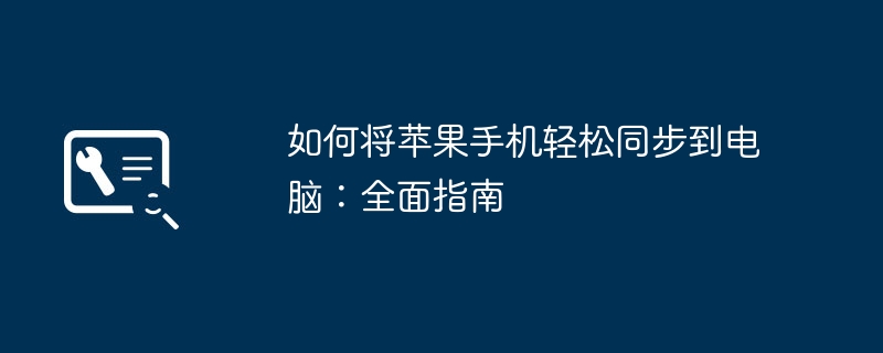 如何将苹果手机轻松同步到电脑:全面指南