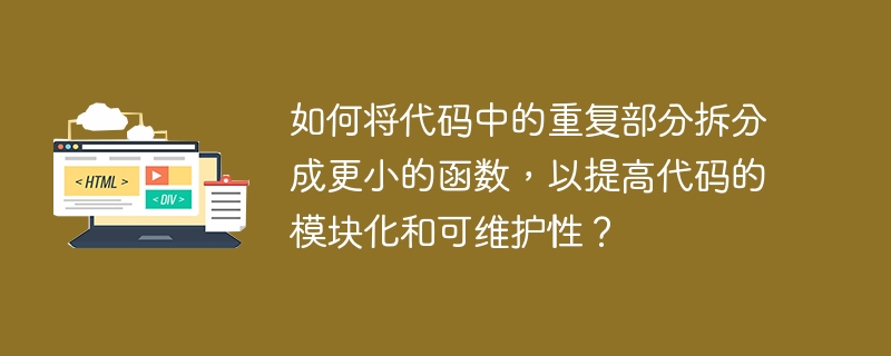 如何将代码中的重复部分拆分成更小的函数,以提高代码的模块化和可维护性?