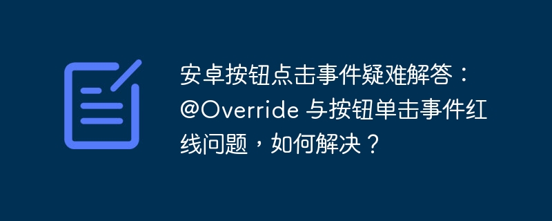 安卓按钮点击事件疑难解答:@Override 与按钮单击事件红线问题,如何解决?