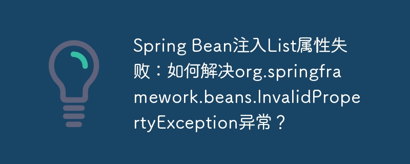 Spring Bean注入List属性失败:如何解决org.springframework.beans.InvalidPropertyException异常?