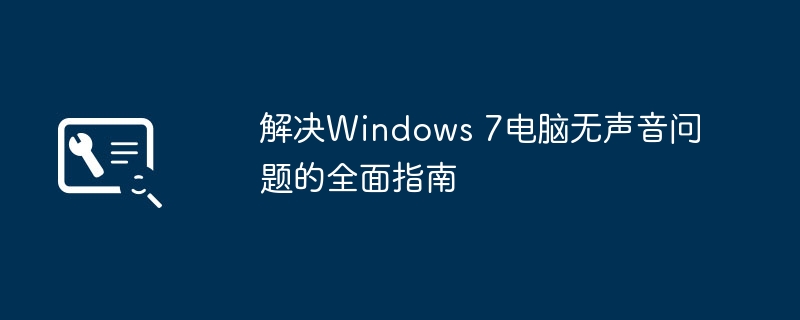 解决Windows 7电脑无声音问题的全面指南
