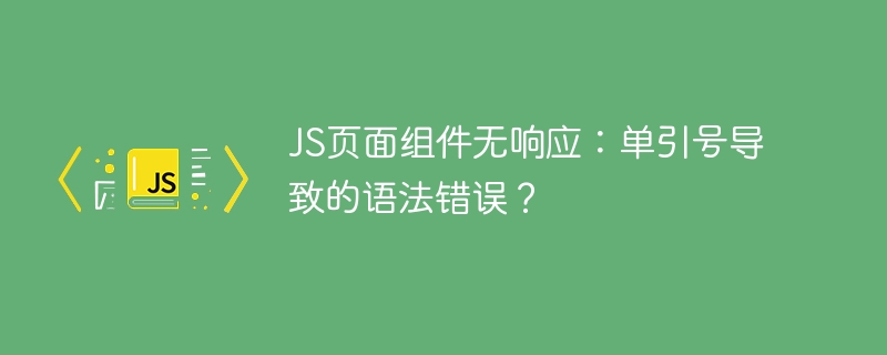 JS页面组件无响应:单引号导致的语法错误?