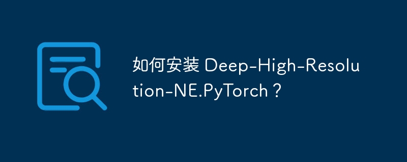 如何安装 Deep-High-Resolution-NE.PyTorch?