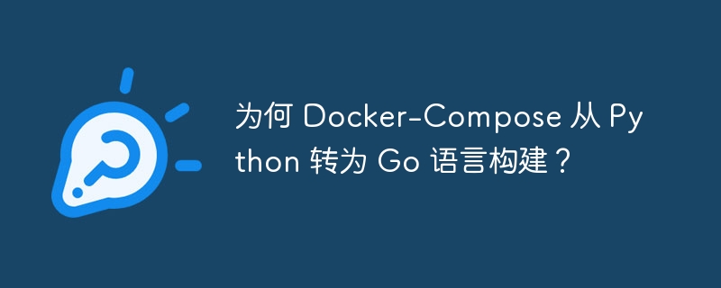 为何 Docker-Compose 从 Python 转为 Go 语言构建?