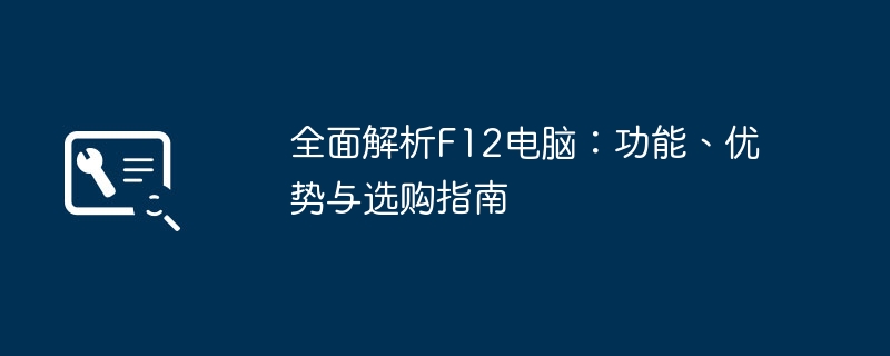 全面解析F12电脑:功能、优势与选购指南