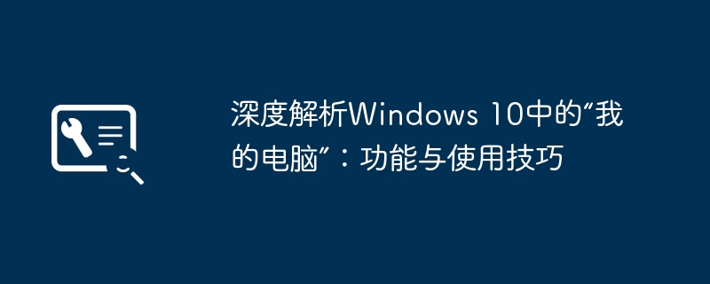 深度解析Windows 10中的“我的电脑”:功能与使用技巧