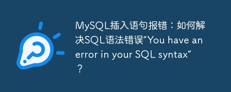 MySQL插入语句报错:如何解决SQL语法错误“You have an error in your SQL syntax”?