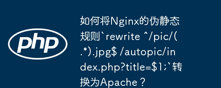 如何将Nginx的伪静态规则`rewrite ^/pic/(.*).jpg$ /autopic/index.php?title=$1;`转换为Apache?
