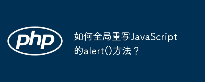 如何全局重写JavaScript的alert()方法？