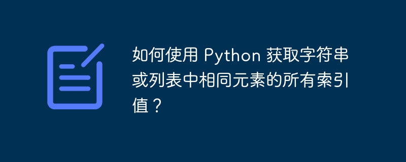 如何使用 Python 获取字符串或列表中相同元素的所有索引值?