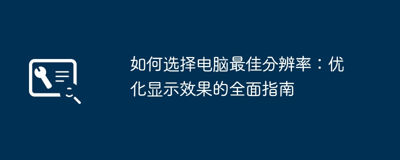如何选择电脑最佳分辨率:优化显示效果的全面指南