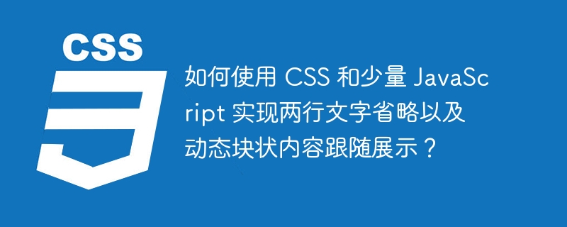 如何使用 CSS 和少量 JavaScript 实现两行文字省略以及动态块状内容跟随展示?