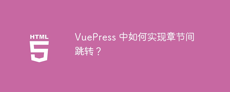 VuePress 中如何实现章节间跳转?