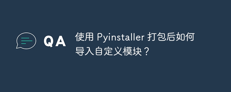 使用 Pyinstaller 打包后如何导入自定义模块?