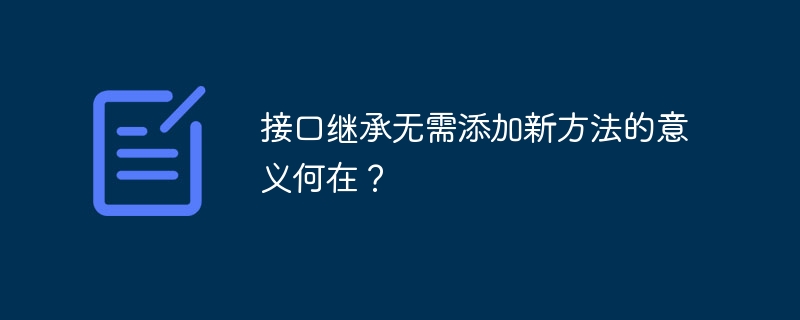 接口继承无需添加新方法的意义何在?