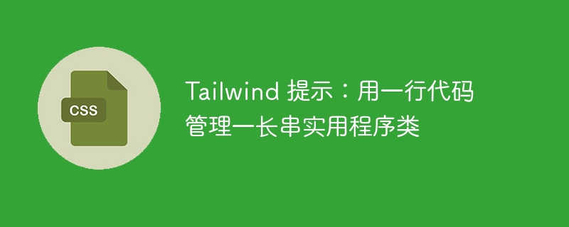 Tailwind 提示:用一行代码管理一长串实用程序类